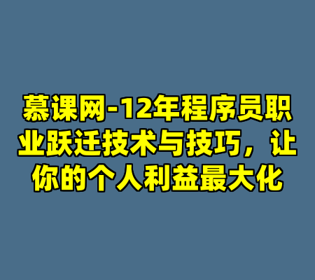 慕课网-12年程序员职业跃迁技术与技巧，让你的个人利益最大化