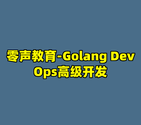 零声教育-Golang DevOps高级开发