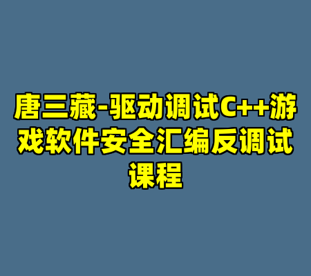 唐三藏-驱动调试C++游戏软件安全汇编反调试课程