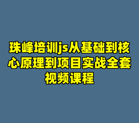 珠峰培训js从基础到核心原理到项目实战全套视频课程