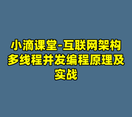 小滴课堂-互联网架构多线程并发编程原理及实战