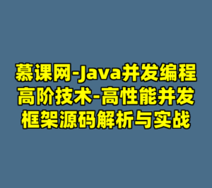 慕课网-Java并发编程高阶技术-高性能并发框架源码解析与实战-cc资源站