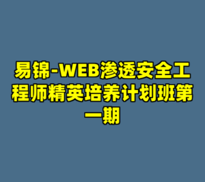 易锦-WEB渗透安全工程师精英培养计划班第一期-cc资源站