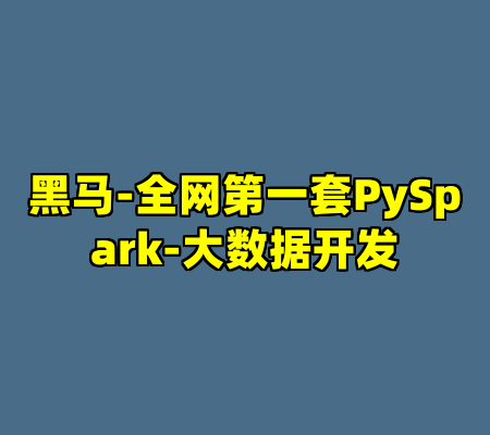 黑马-全网第一套PySpark-大数据开发