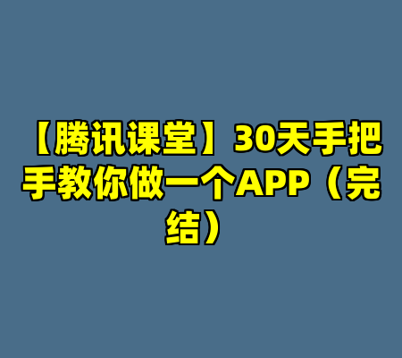 【腾讯课堂】30天手把手教你做一个APP（完结）