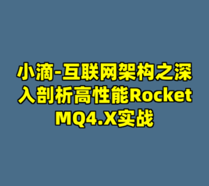 小滴-互联网架构之深入剖析高性能RocketMQ4.X实战-cc资源站