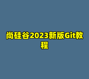 尚硅谷2023新版Git教程-cc资源站