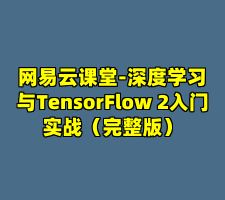 网易云课堂-深度学习与TensorFlow 2入门实战（完整版）