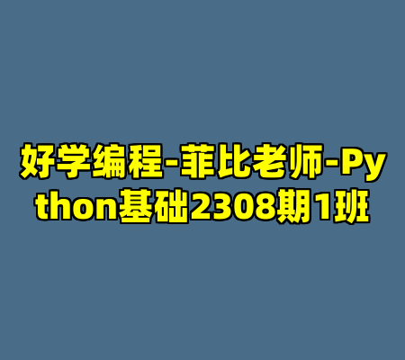 好学编程-菲比老师-Python基础2308期1班