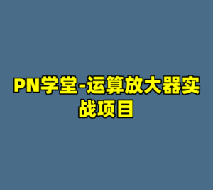 PN学堂-运算放大器实战项目-cc资源站