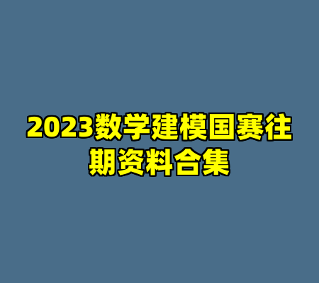 2023数学建模国赛往期资料合集