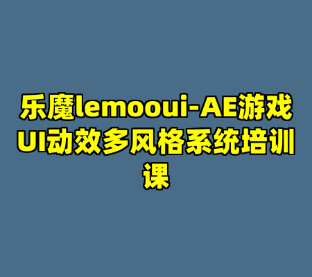 乐魔lemooui-AE游戏UI动效多风格系统培训课