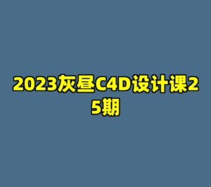 2023灰昼C4D设计课25期-cc资源站