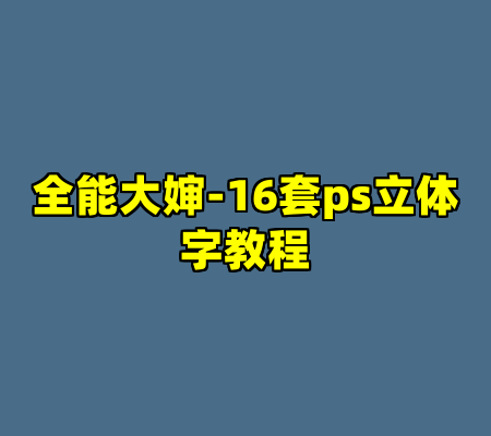 全能大婶-16套ps立体字教程