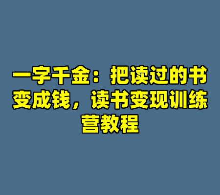 一字千金：把读过的书变成钱，读书变现训练营教程