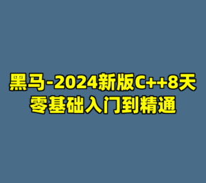 黑马-2024新版C++8天零基础入门到精通-cc资源站