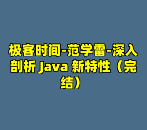 极客时间-范学雷-深入剖析 Java 新特性（完结）-cc资源站
