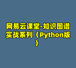 网易云课堂-知识图谱实战系列（Python版）-cc资源站