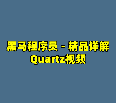 黑马程序员 - 精品详解Quartz视频