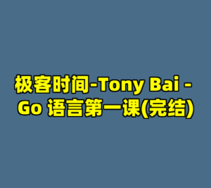 极客时间-Tony Bai - Go 语言第一课(完结)-cc资源站