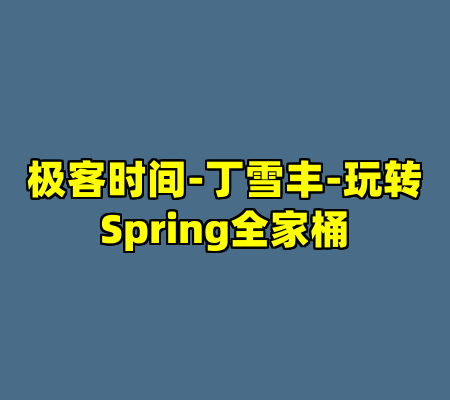 极客时间-丁雪丰-玩转Spring全家桶