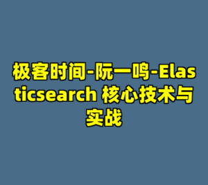 极客时间-阮一鸣-Elasticsearch 核心技术与实战-cc资源站