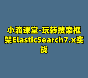小滴课堂-玩转搜索框架ElasticSearch7.x实战-cc资源站