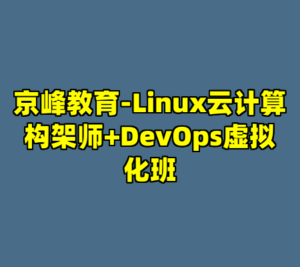 京峰教育-Linux云计算构架师+DevOps虚拟化班-cc资源站