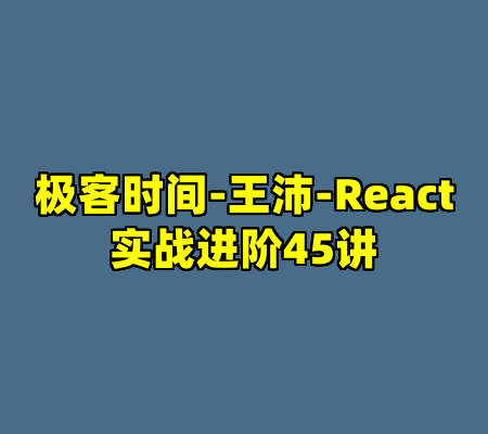 极客时间-王沛-React实战进阶45讲