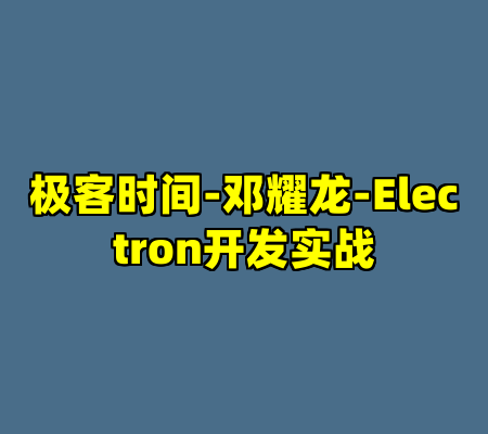 极客时间-邓耀龙-Electron开发实战