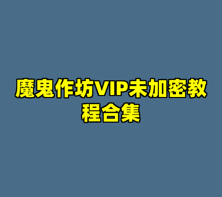 魔鬼作坊VIP未加密教程合集