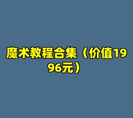 魔术教程合集（价值1996元）