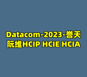 Datacom-2023-誉天阮维HCIP HCIE HCIA-cc资源站