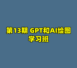 第13期 GPT和AI绘图学习班-cc资源站