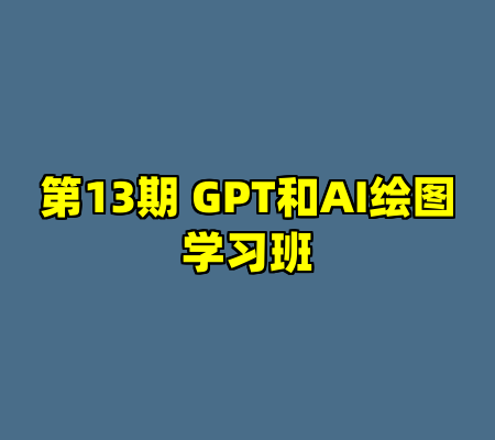 第13期 GPT和AI绘图学习班