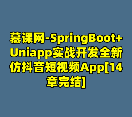 慕课网-SpringBoot+Uniapp实战开发全新仿抖音短视频App[14章完结]