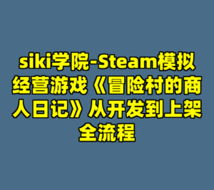 siki学院-Steam模拟经营游戏《冒险村的商人日记》从开发到上架全流程-cc资源站