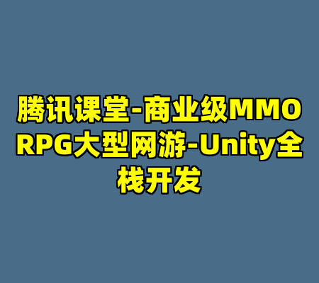 腾讯课堂-商业级MMORPG大型网游-Unity全栈开发