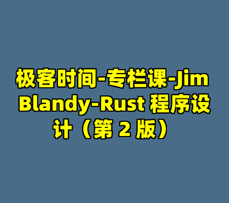 极客时间-专栏课-Jim Blandy-Rust 程序设计（第 2 版）