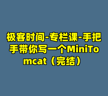 极客时间-专栏课-手把手带你写一个MiniTomcat(完结)
