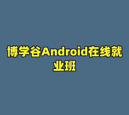 博学谷Android在线就业班
