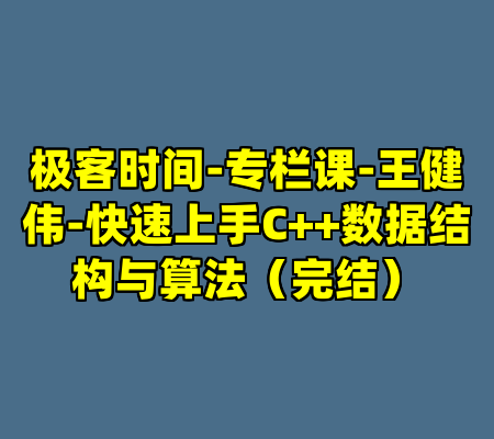 极客时间-专栏课-王健伟-快速上手C++数据结构与算法（完结）