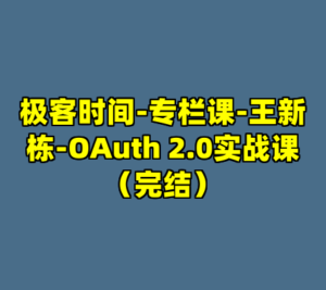 极客时间-专栏课-王新栋-OAuth 2.0实战课（完结）-cc资源站