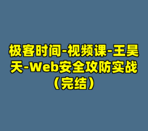 极客时间-视频课-王昊天-Web安全攻防实战（完结）-cc资源站