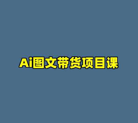 Ai图文带货项目课