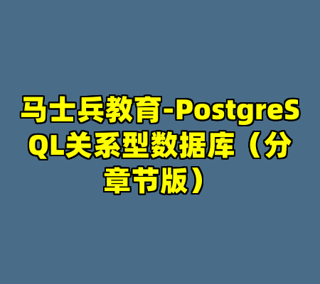 马士兵教育-PostgreSQL关系型数据库（分章节版）