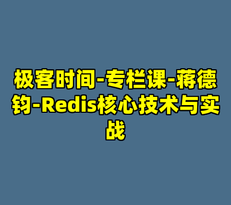 极客时间-专栏课-蒋德钧-Redis核心技术与实战