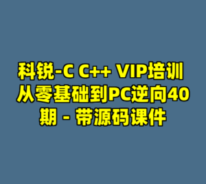 科锐-C C++ VIP培训 从零基础到PC逆向40期 - 带源码课件-cc资源站
