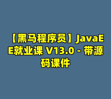 【黑马程序员】JavaEE就业课 V13.0 - 带源码课件