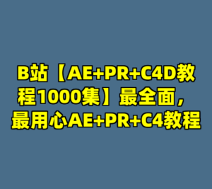 B站【AE+PR+C4D教程1000集】最全面，最用心AE+PR+C4教程-cc资源站